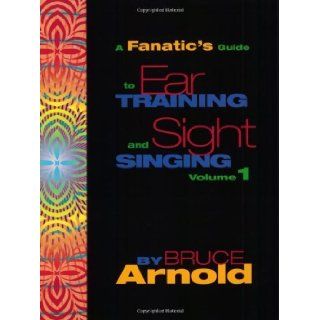 A Fanatic's Guide to Ear Training and Sight Singing Volume One [Spiral bound] [2003] (Author) Bruce Arnold Books