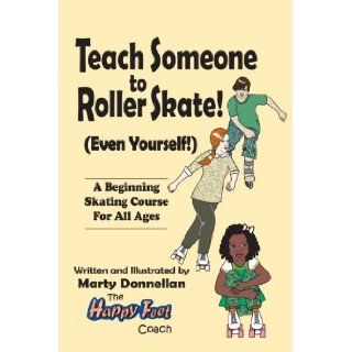 Teach Someone to Roller Skate   Even Yourself (9780979198250) Marty Donnellan Books