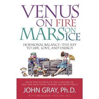 Venus on Fire, Mars on Ice Hormonal Balance   The Key to Life, Love and Energy John Gray Ph.D. 9780978279738 Books