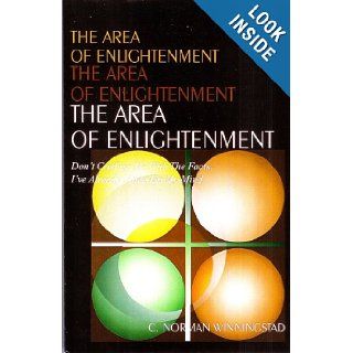 The Area of Enlightenment Don't Confuse Me With The Facts, I've Already Made Up My Mind. C. Norman Winningstad 9781892076106 Books