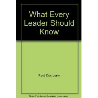 What Every Leader Should Know Fast Company Books