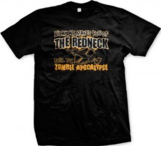 Everyone Makes Fun Of the Redneck Until The Zombie Apocalypse Men's T shirt Clothing