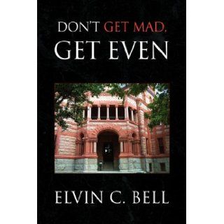 Don't Get Mad, Get Even Elvin C. Bell 9781436329835 Books