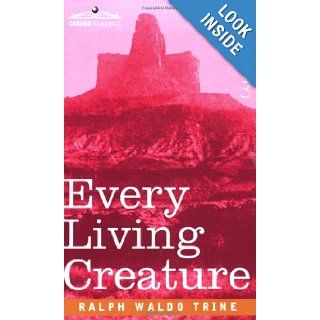 Every Living Creature Ralph Waldo Trine 9781596059849 Books