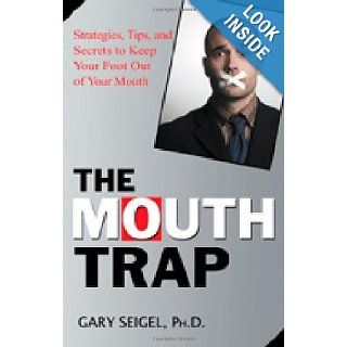 The Mouth Trap Strategies, Tips, and Secrets to Keep Your Foot Out of Your Mouth Gary Seigel 9781564149954 Books