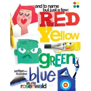 And to Name Just a Few Red, Yellow, Green, Blue Laurie Rosenwald 9781609051334 Books