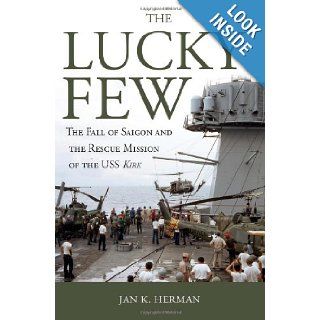 The Lucky Few The Fall of Saigon and the Rescue Mission of the USS Kirk Jan K. Herman 9780870210396 Books