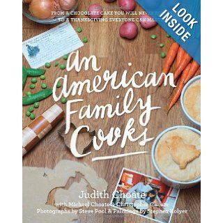 An American Family Cooks From a Chocolate Cake You Will Never Forget to a Thanksgiving Everyone Can Master Judith Choate, Stephen Kolyer, Steve Pool, Michael Choate, Christopher Choate 9781599621241 Books