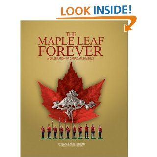 Maple Leaf Forever A Celebration of Canadian Symbols Donna Farron Hutchins, Nigel Hutchins, Matthew Beverly, Wesley Mattie former curator National Museum of Man and Canadian Museum of Civilization 9781550464740 Books