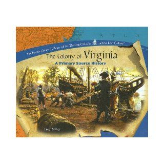 The Colony of Virginia A Primary Source History (Primary Source Library of the Thirteen Colonies and the Lost) Jake Miller 9781404230293 Books