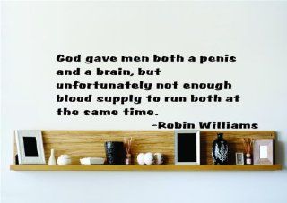 God gave men both a penis and a brain but Unfortunately not enough blood supply to run both at the same time.   Robbin Williams Saying Inspirational Life Quote Wall Decal Vinyl Peel & Stick Sticker Graphic Design Home Decor Living Room Bedroom Bathroom