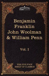 The Autobiography of Benjamin Franklin; The Journal of John Woolman; Fruits of Solitude by William Penn The Five Foot Shelf of Classics, Vol. I (inClassics Five Foot Shelf of Classics) Benjamin Franklin, John Woolman, Charles W. Eliot 9781616400514 Bo