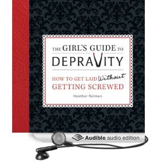 The Girl's Guide to Depravity How to Get Laid Without Getting Screwed (Audible Audio Edition) Heather Rutman, Savannah Richards Books