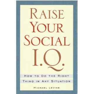 Raise Your Social I.Q. How to Do the Right Thing in Any Situation (9780806520476) M. Levine Books