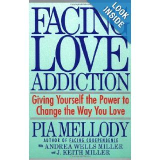 Facing Love Addiction Giving Yourself the Power to Change the Way You Love Pia Mellody, Andrea Wells Miller, J. Keith Miller 9780062506047 Books
