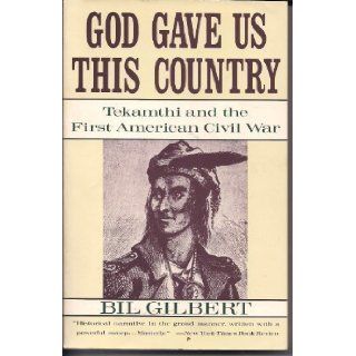 God Gave Us This Country Tekamthi and the First American Civil War Bill Gilbert 9780385413572 Books