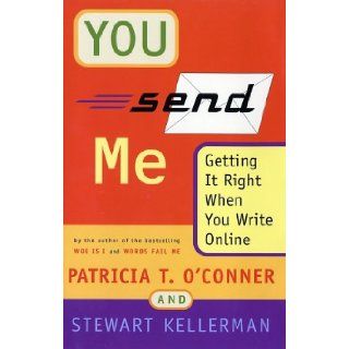 You Send Me Getting It Right When You Write Online Patricia T. O'Conner, Stewart Kellerman 9780151005932 Books