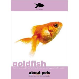 Goldfish Everything You Need to Know About Getting and Raising a Happy and Healthy Goldfish (About Pets) About Pets 9781596872394 Books