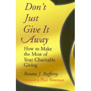 Don't Just Give It Away How to Make the Most of Your Charitable Giving Renata J. Rafferty 9781886284326 Books
