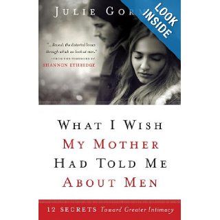 What I Wish My Mother Had Told Me About Men 12 Secrets Toward Greater Intimacy Julie Gorman 9781780781112 Books
