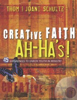 Creative Faith Ah Ha's 45 Experiences to Enrich Youth in Ministry (9780764426193) Thom Schultz, Joani Schultz Books