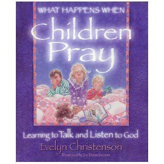 What Happens When Children Pray Learning to Talk and Listen to God Evelyn Christenson, Joy D. Keenan 9780781400473 Books