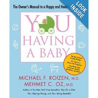 YOU Having a Baby The Owner's Manual to a Happy and Healthy Pregnancy Michael F. Roizen, Mehmet Oz 9781416572374 Books