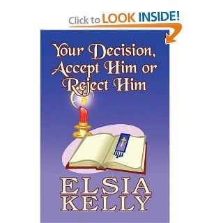 Your Decision, Accept Him or Reject Him (9781448959914) Elsia Kelly Books
