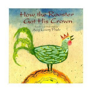 How the Rooster Got His Crown Amy Lowry Poole 9780823413898 Books