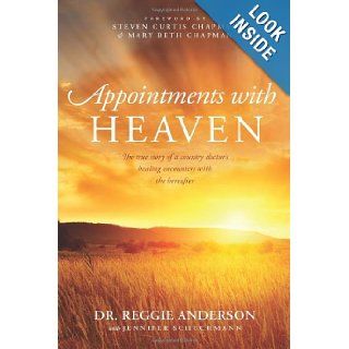 Appointments with Heaven The True Story of a Country Doctor's Healing Encounters with the Hereafter Reggie Anderson, Steven Curtis Chapman, Mary Beth Chapman, Jennifer Schuchmann 9781414380452 Books
