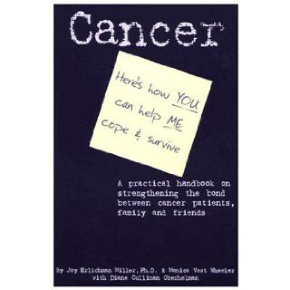 Cancer Here's How You Can Help Me Cope & Survive Joy Erlichman Miller, Monica Vest Wheeler, Diane Cullinan Oberhelman 9780975987513 Books