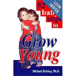 52 baby steps to Grow Young Michael, Ph.D. Brickey 9780970155597 Books