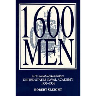 Sixteen Hundred Men A Personal Remembrance, United States Naval Academy, 1932 1936 Robert Campbell Sleight 9781883911232 Books