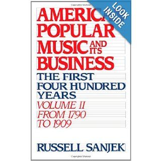 American Popular Music and Its Business The First Four Hundred Years Volume II From 1790 to 1909 (American Popular Music & Its Business) Russell Sanjek 9780195043105 Books