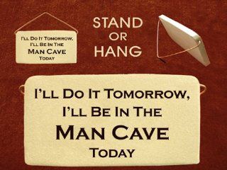 I'll do it tomorrow, I'll be in the man cave today. Mountain Meadows ceramic plaques and wall signs with humorous sayings and quotes. Made by Mountain Meadows in the USA.  Yard Signs  Patio, Lawn & Garden