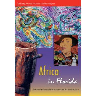 Africa in Florida Five Hundred Years of African Presence in the Sunshine State Amanda B. Carlson, Robin Poynor 9780813044576 Books