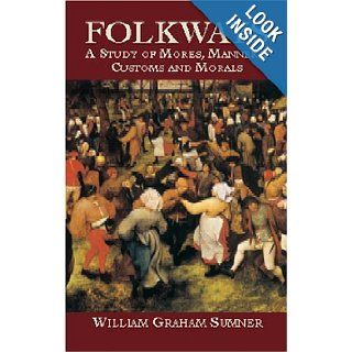 Folkways A Study of Mores, Manners, Customs and Morals William Graham Sumner 9780486424965 Books