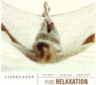 Lifescapes Pure Relaxation   Escape, Unwind, Reflect Music