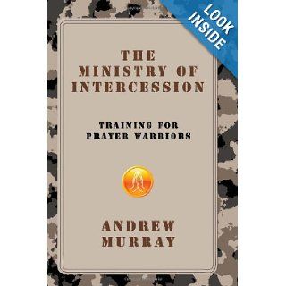 The Ministry of Intercession Training for Prayer Warriors Andrew Murray 9781449568955 Books