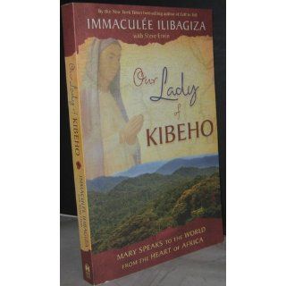 Our Lady of Kibeho Mary Speaks to the World from the Heart of Africa Immaculee Ilibagiza 9781401927431 Books