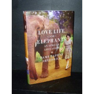 Love, Life, and Elephants An African Love Story Daphne Sheldrick 9780374104573 Books