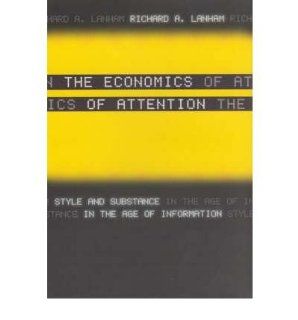 The Economics of Attention Style and Substance in the Age of Information (Hardback)   Common By (author) Richard A. Lanham 0884928687969 Books
