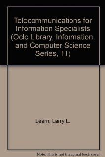 Telecommunications for Information Specialists (Oclc Library, Information, and Computer Science Series, 11) (9781556530753) Larry L. Learn Books