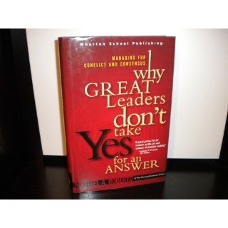 Why Great Leaders Don't Take Yes for an Answer Managing for Conflict and Consensus Michael A. Roberto 9780131454392 Books