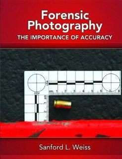 Forensic Photography Importance of Accuracy Sanford L. Weiss 9780131582866 Books