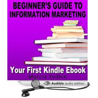 Beginner's Guide to Information Marketing Your First Kindle Ebook (Audible Audio Edition) Marcia Yudkin Books