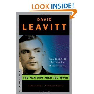 The Man Who Knew Too Much Alan Turing and the Invention of the Computer (Great Discoveries) David Leavitt 9780393329094 Books