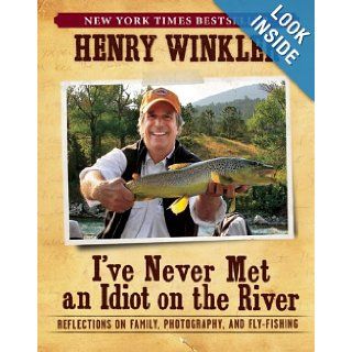 I've Never Met an Idiot on the River Reflections on Family, Photography, and Fly Fishing Henry Winkler 9781608870967 Books