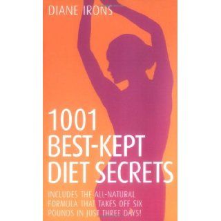 1001 Best Kept Diet Secrets Includes the All Natural Formula That Takes Off Six Pounds in Just Two Days Diane Irons 9781844548781 Books