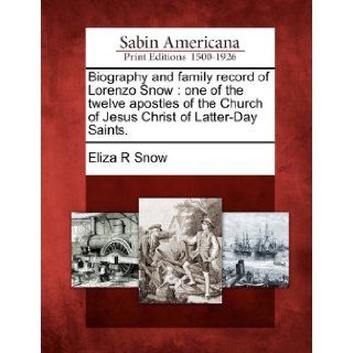 Biography and family record of Lorenzo Snow one of the twelve apostles of the Church of Jesus Christ of Latter Day Saints. Eliza R Snow 9781275786783 Books